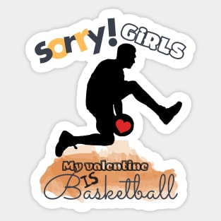 Sorry Girls my Valentine is Basketball - Basketball player Sticker